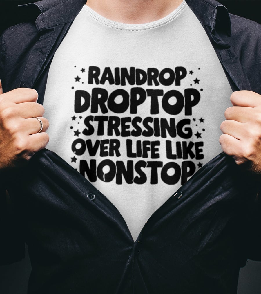Raindrop Droptop Stressing Over Life Like Nonstop Stars T-Shirt