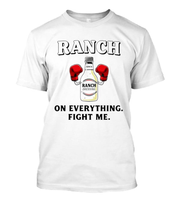 Ranch Dressing Bottle Boxing Gloves On Everything Fight Me T-Shirt