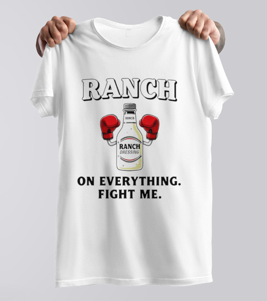 Ranch Dressing Bottle Boxing Gloves On Everything Fight Me T-Shirt