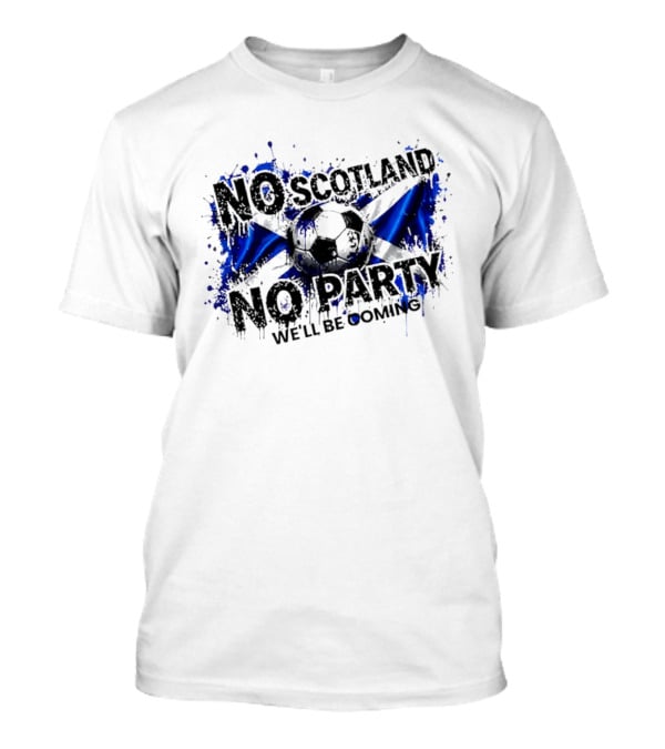 No Scotland No Party We'll Be Coming 2026 Scottish Flag Soccer T-Shirt