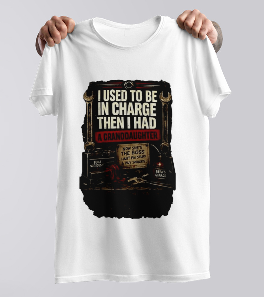 I Used To Be In Charge Then I Had A Granddaughter Now She's The Boss Papa's Garage Built Not Bought Fix Stuff Buy Snacks T-Shirt