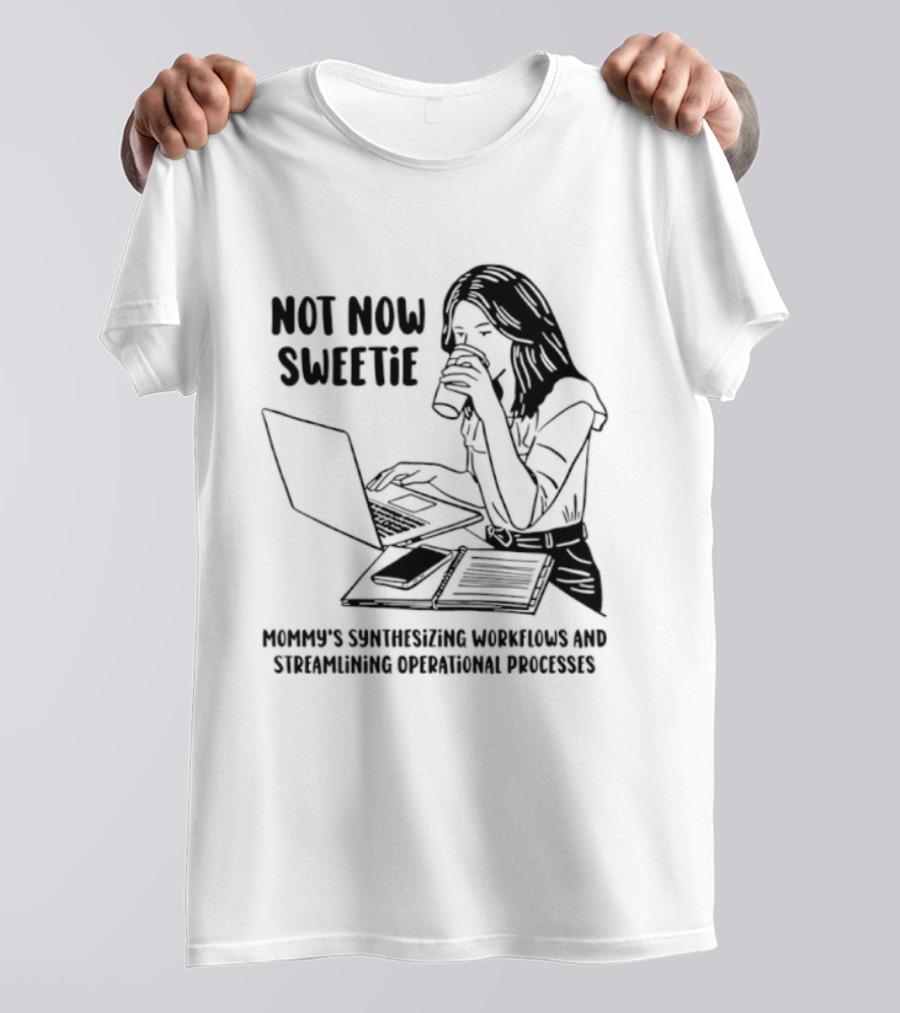 Not Now Sweetie Mommy's Synthesizing Workflows Streamlining Operational Processes T-Shirt