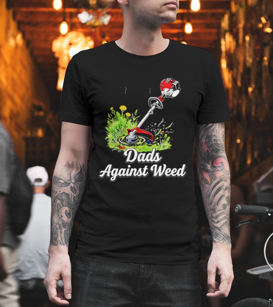 Dads Against Weed Lawn Trimmer Humor Gardening Fatherhood T-Shirt
