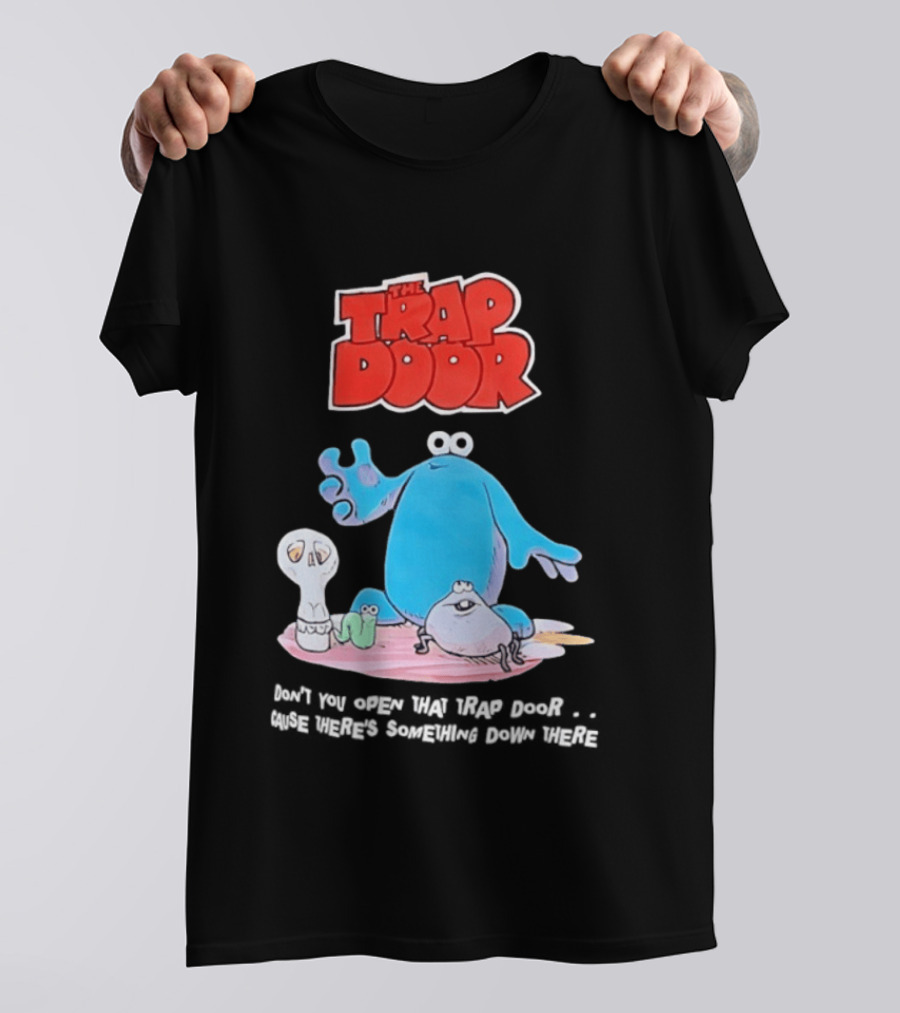 The Trap Door Don't You Open That Trap Door Cause There's Something Down There TV Characters T-Shirt