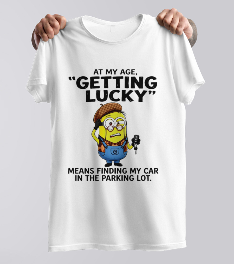 At My Age Getting Lucky Means Finding My Car In The Parking Lot Minion T-Shirt