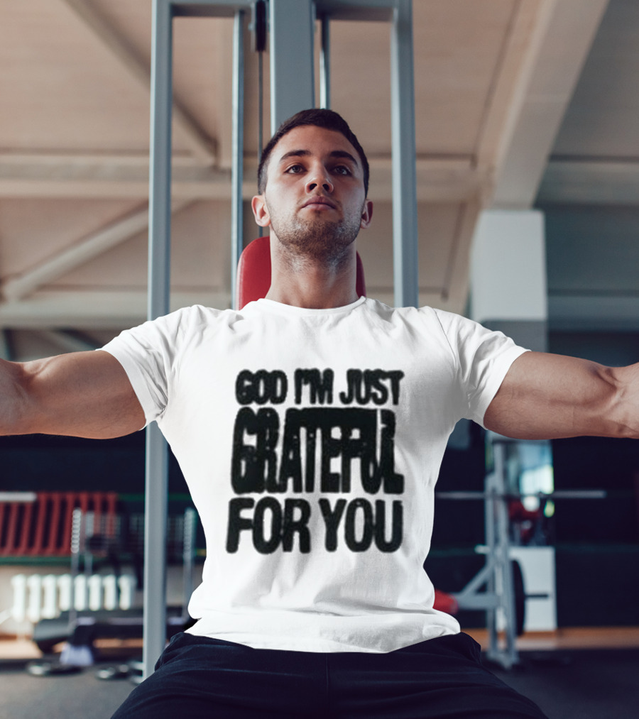 God I'm Just Grateful For You T-Shirt