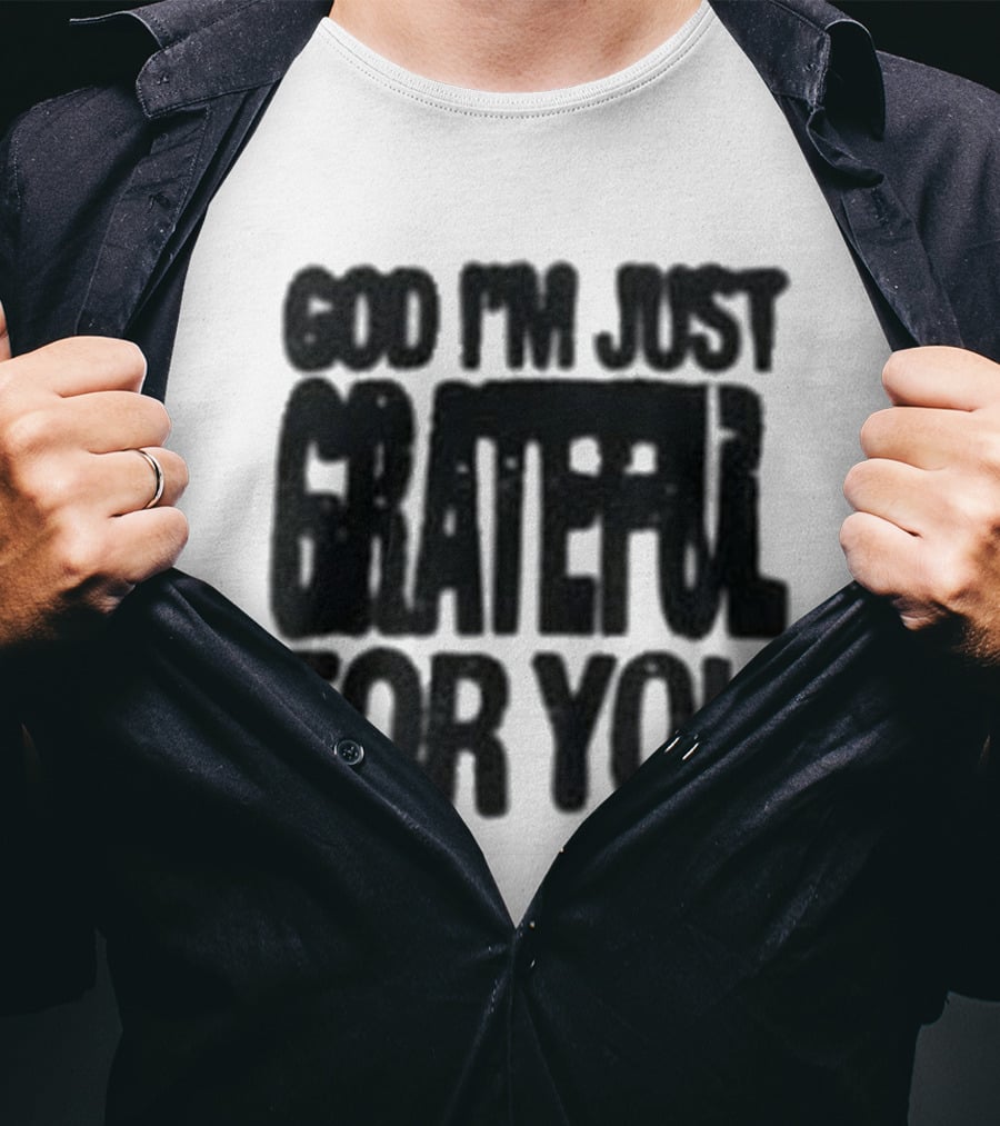 God I'm Just Grateful For You T-Shirt