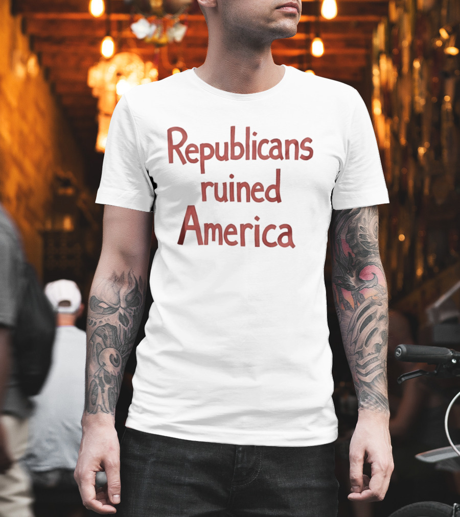 Republicans Ruined America T-Shirt