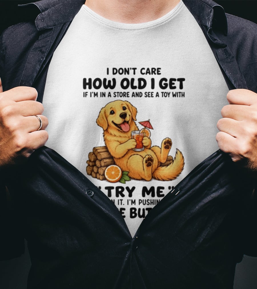 Golden Retriever I Don't Care How Old I Get Try Me I'm Pushing Those Buttons T-Shirt