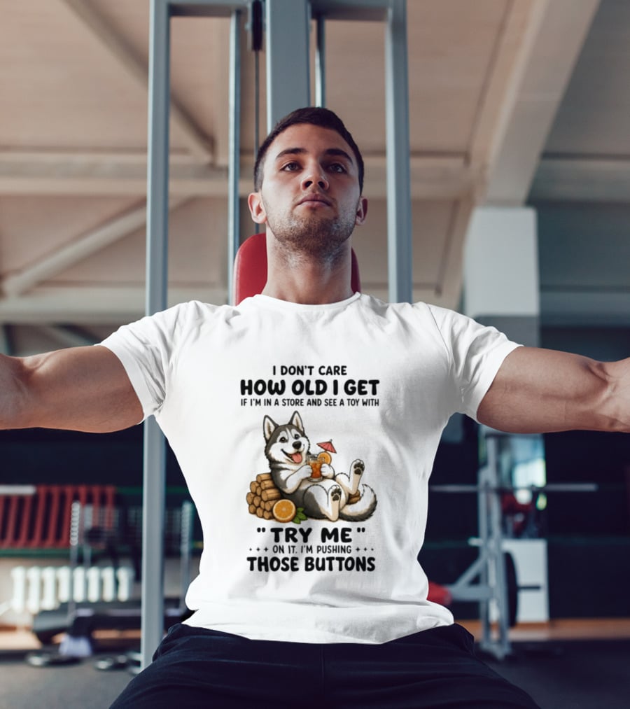 I Don't Care How Old I Get Husky Dog Try Me Pushing Those Buttons T-Shirt