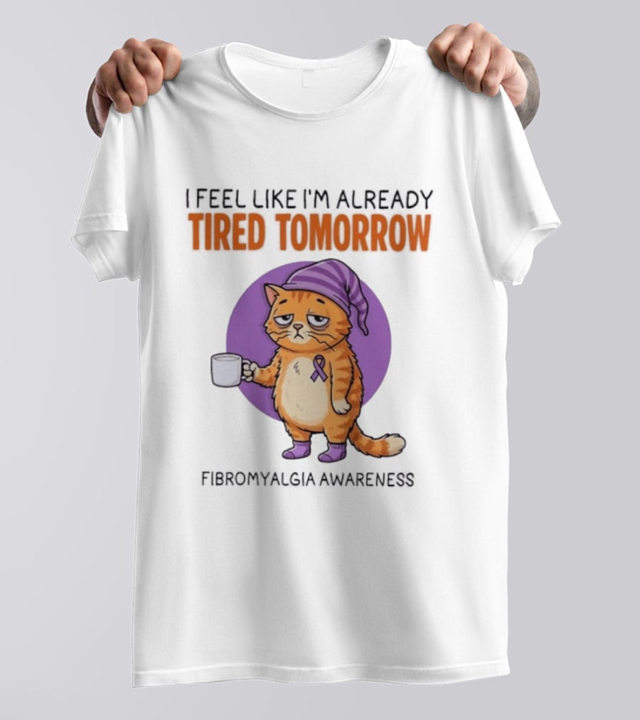 I Feel Like I'm Already Tired Tomorrow Cat Fibromyalgia Awareness T-Shirt