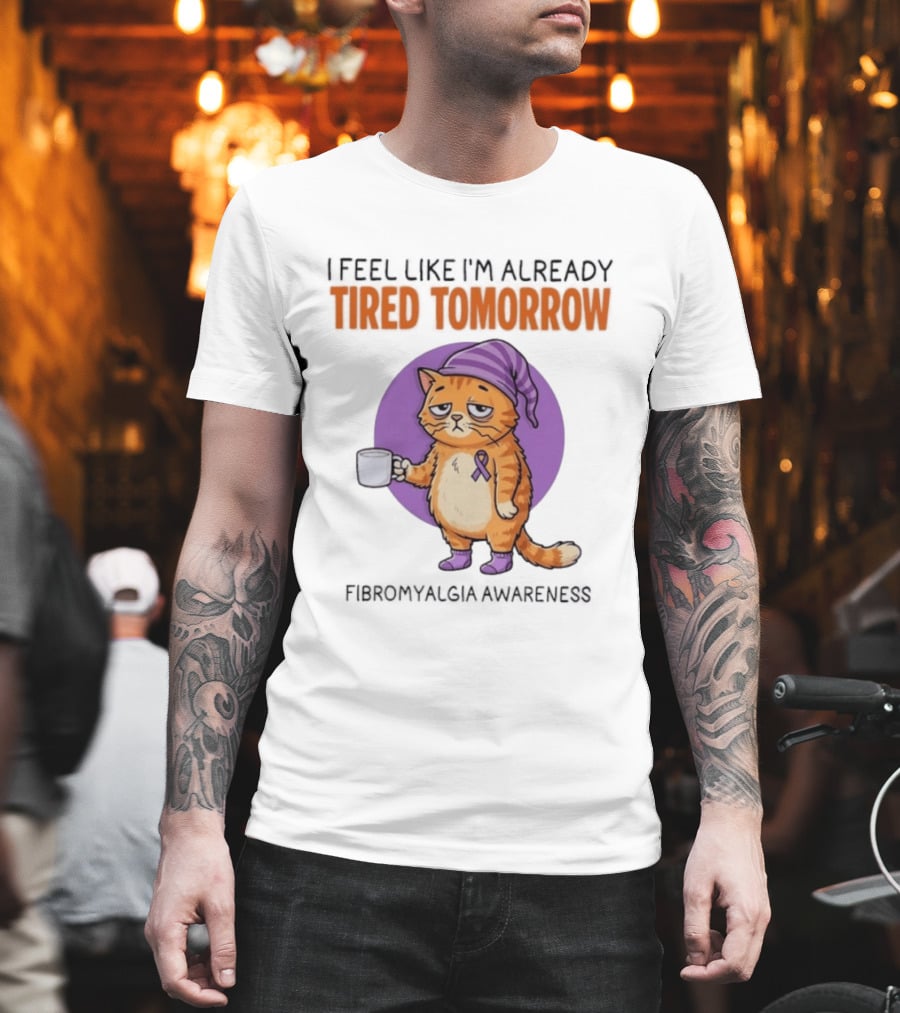 I Feel Like I'm Already Tired Tomorrow Cat Fibromyalgia Awareness T-Shirt