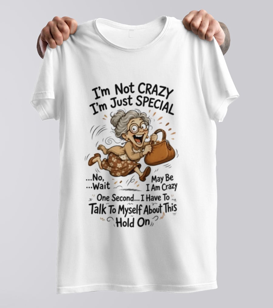 I'm Not Crazy I'm Just Special Maybe I Am Crazy Talk To Myself Grandma Wait One Second Hold On T-Shirt