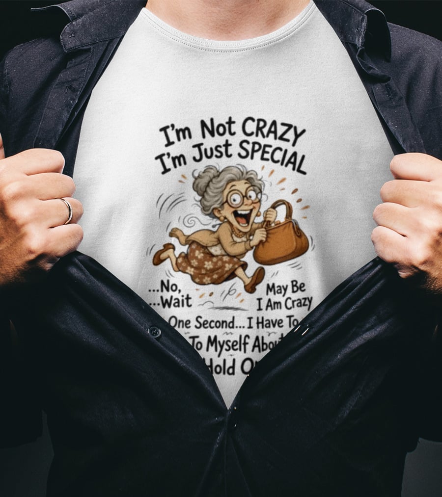 I'm Not Crazy I'm Just Special Maybe I Am Crazy Talk To Myself Grandma Wait One Second Hold On T-Shirt