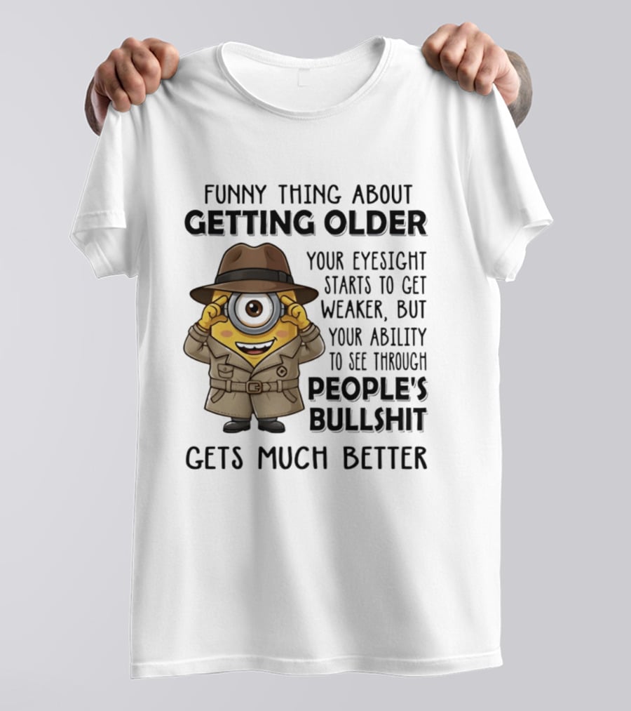 Funny Thing About Getting Older Your Eyesight Starts Weaker Ability See Through People's Bullshit Gets Better Minion Spy T-Shirt