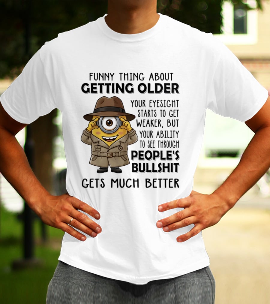 Funny Thing About Getting Older Your Eyesight Starts Weaker Ability See Through People's Bullshit Gets Better Minion Spy T-Shirt