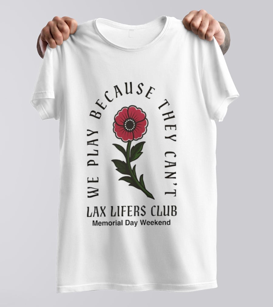 We Play Because They Can't Lax Lifers Club Memorial Day Weekend Poppy Flower T-Shirt