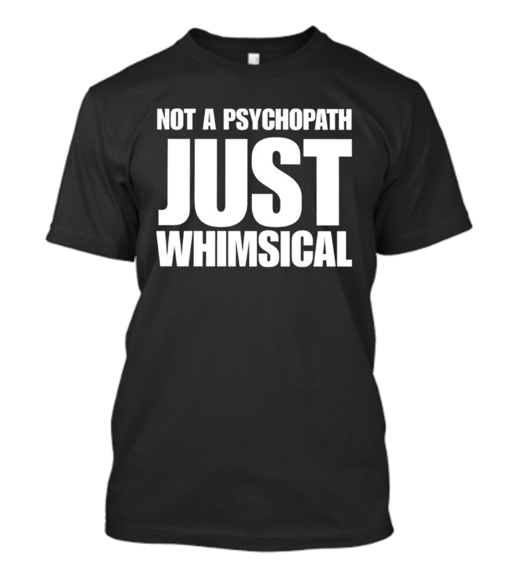 Not A Psychopath Just Whimsical Fun T-Shirt