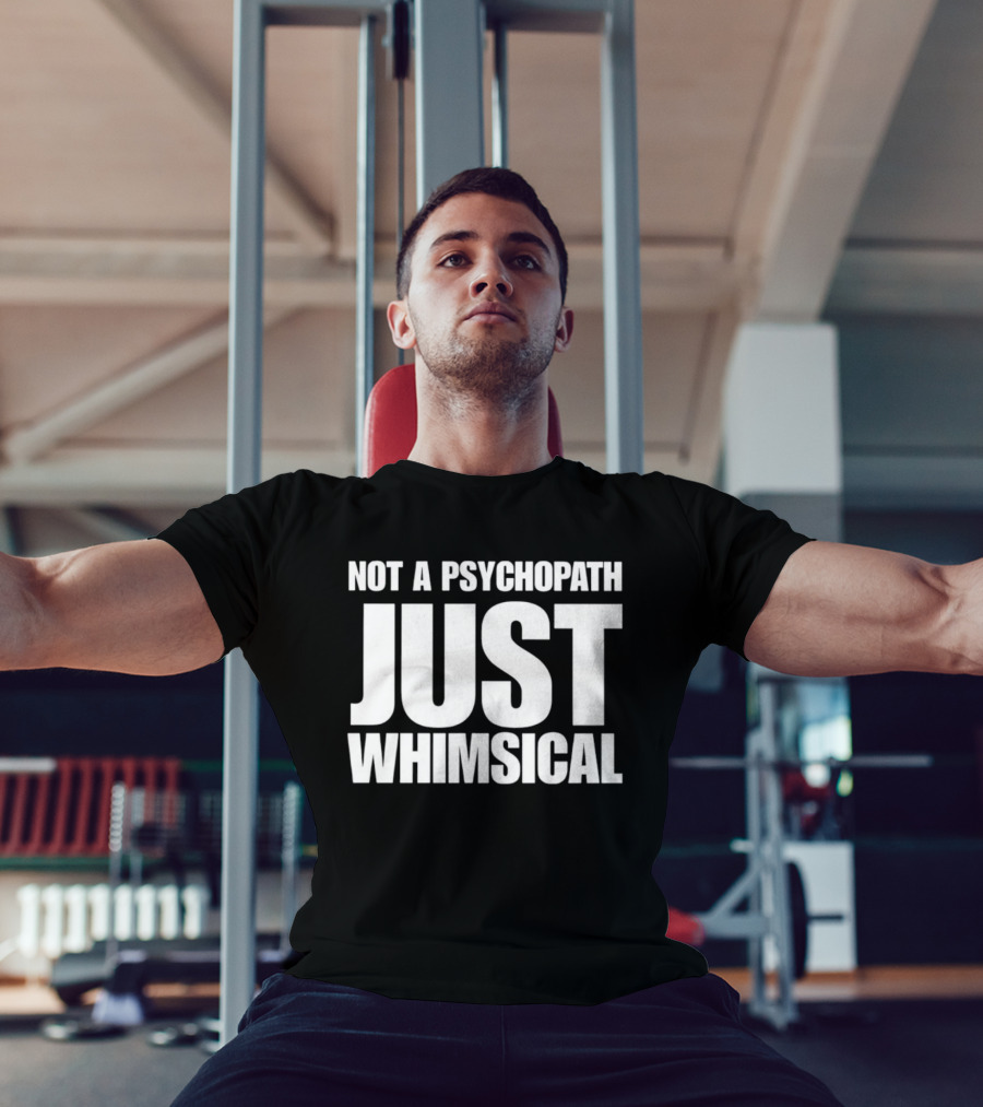 Not A Psychopath Just Whimsical Fun T-Shirt