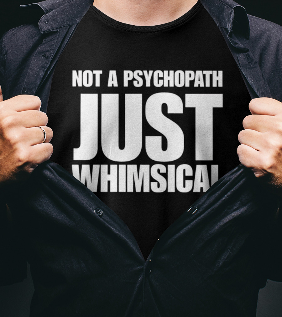 Not A Psychopath Just Whimsical Fun T-Shirt