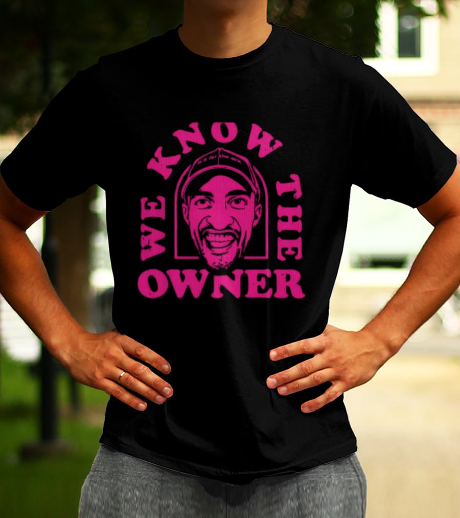 We Know The Owner PE Guy T-Shirt