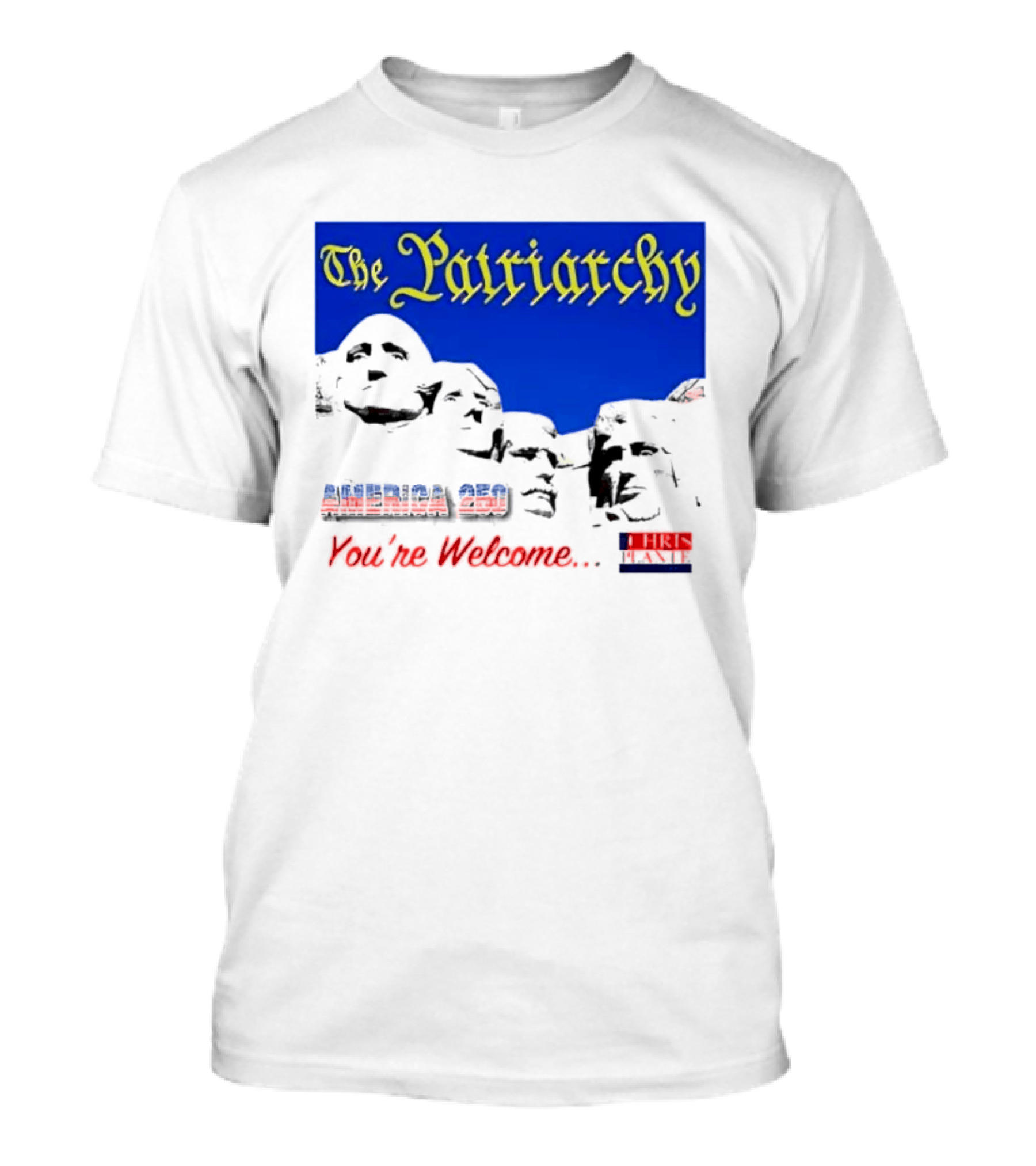 The Patriarchy America 250 You're Welcome Mount Rushmore T-Shirt