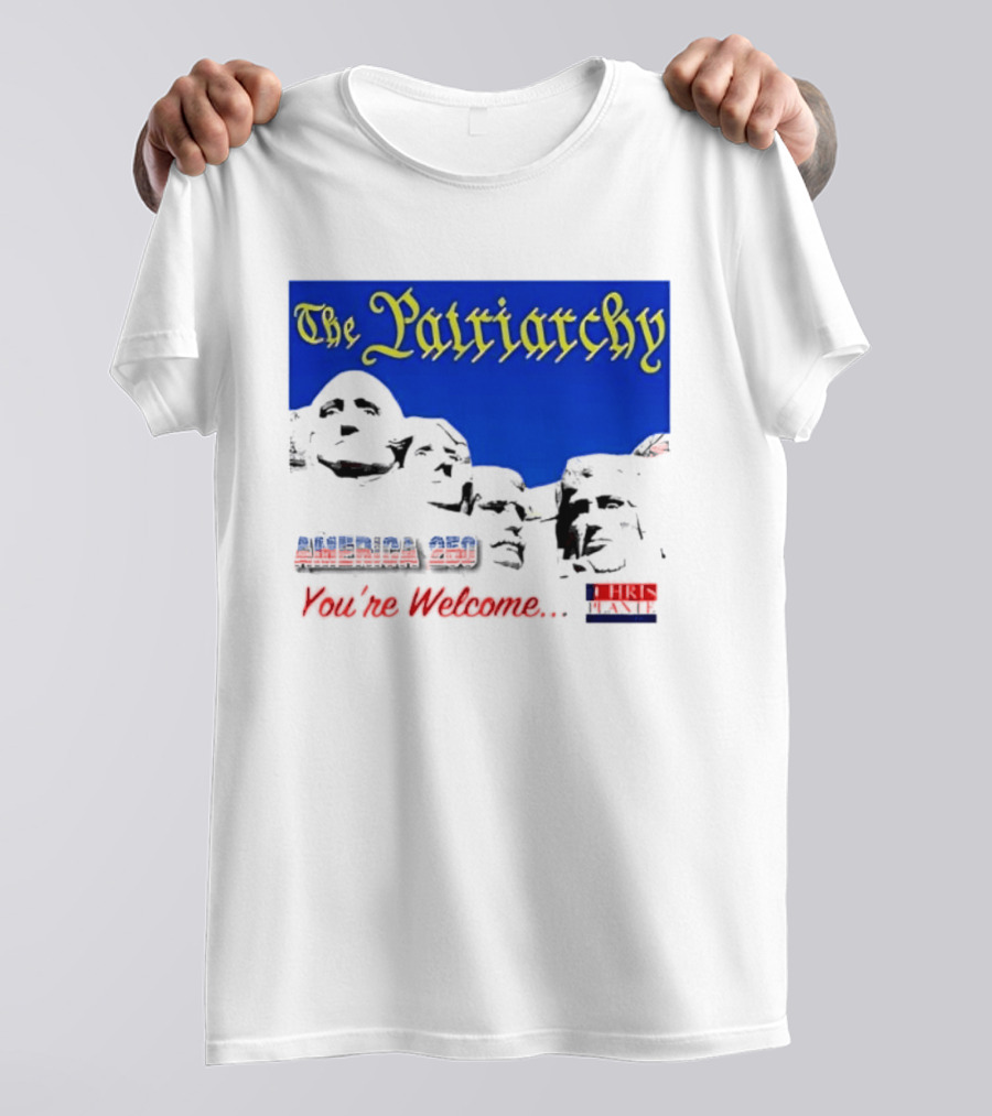 The Patriarchy America 250 You're Welcome Mount Rushmore T-Shirt