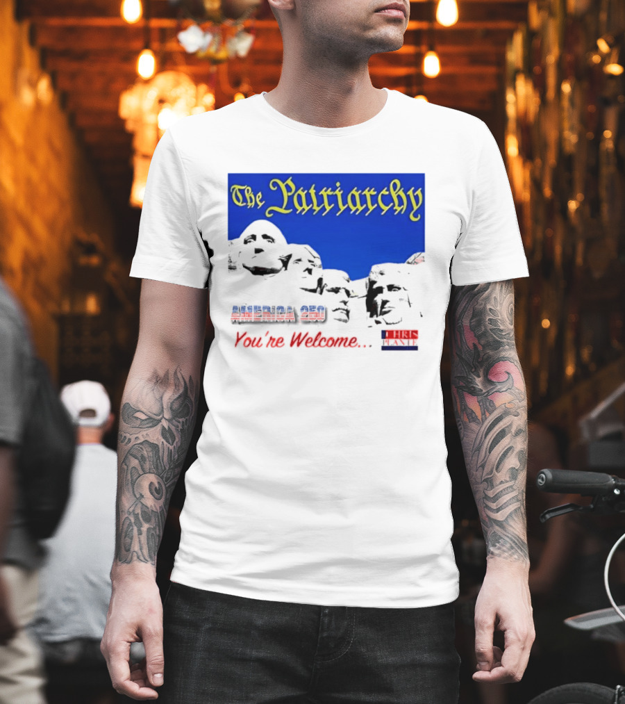 The Patriarchy America 250 You're Welcome Mount Rushmore T-Shirt