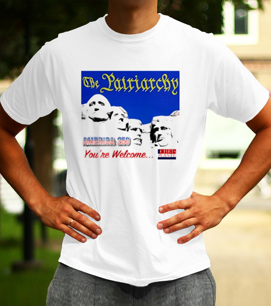 The Patriarchy America 250 You're Welcome Mount Rushmore T-Shirt