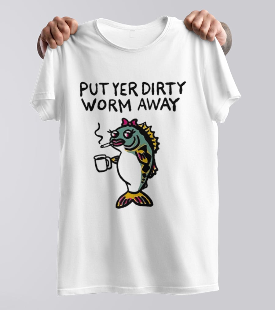 Put Yer Dirty Worm Away Fish Smoking Coffee Fun T-Shirt