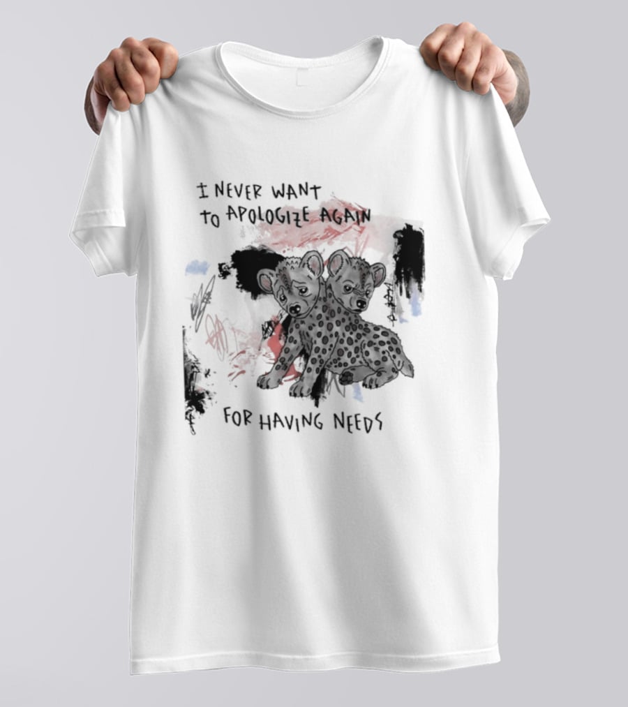 Hyena I Never Want To Apologize Again For Having Needs T-Shirt