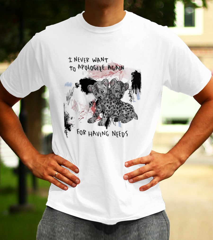 Hyena I Never Want To Apologize Again For Having Needs T-Shirt