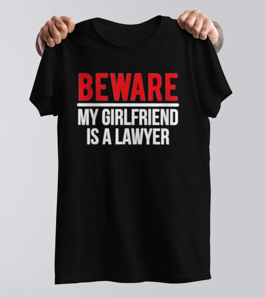 Beware My Girlfriend Is A Lawyer Warning T-Shirt