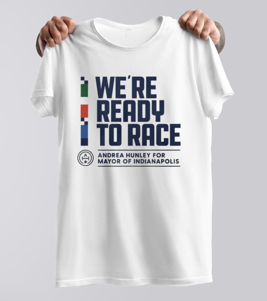 We're Ready To Race Andrea Hunley For Mayor Of Indianapolis T-Shirt