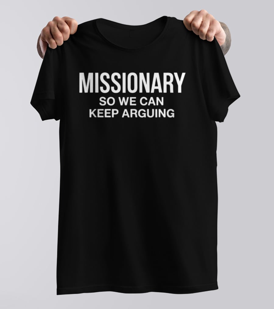 MISSIONARY Keep Arguing Phrase T-Shirt