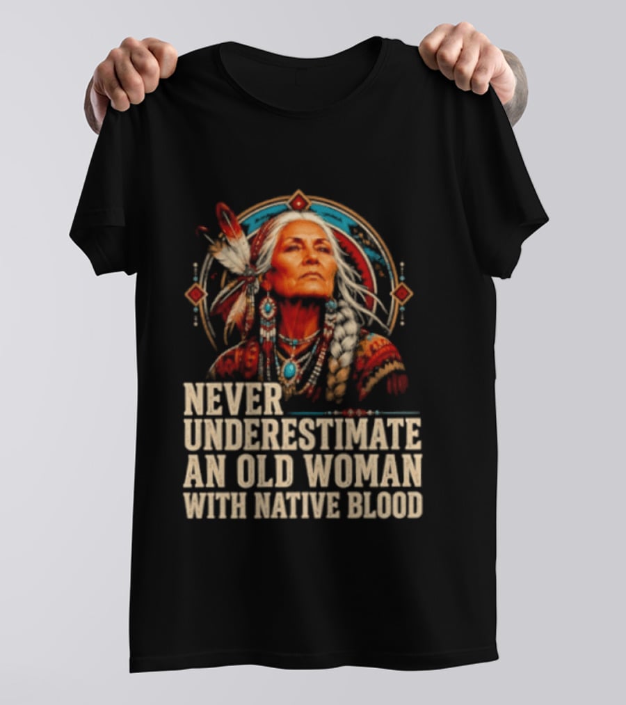 Never Underestimate An Old Woman With Native Blood T-Shirt