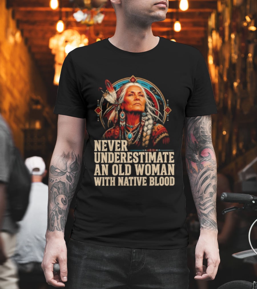 Never Underestimate An Old Woman With Native Blood T-Shirt