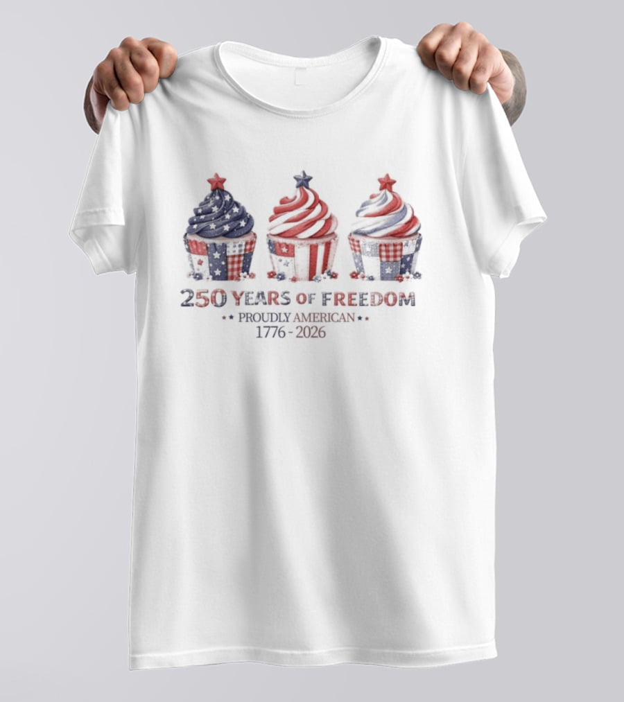 250 Years Of Freedom Proudly American 1776 2026 USA Cupcakes Stars And Stripes Celebration T-Shirt
