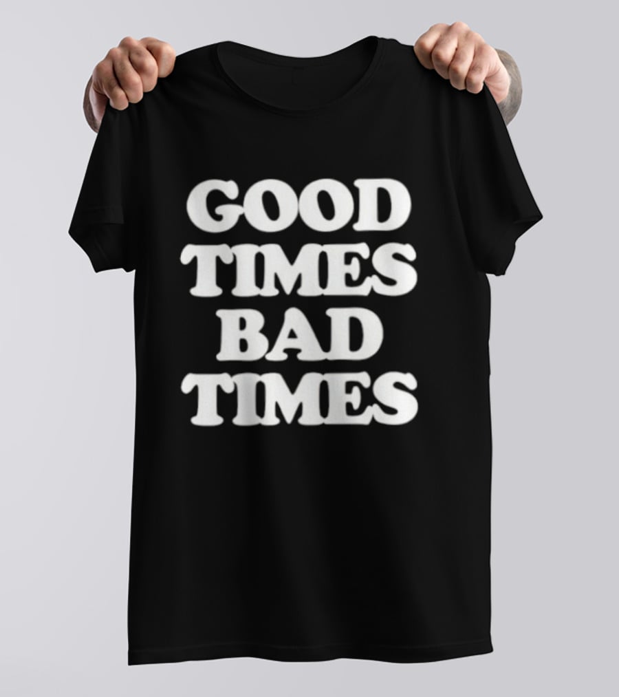 Good Times Bad Times Classic Bold White T-Shirt
