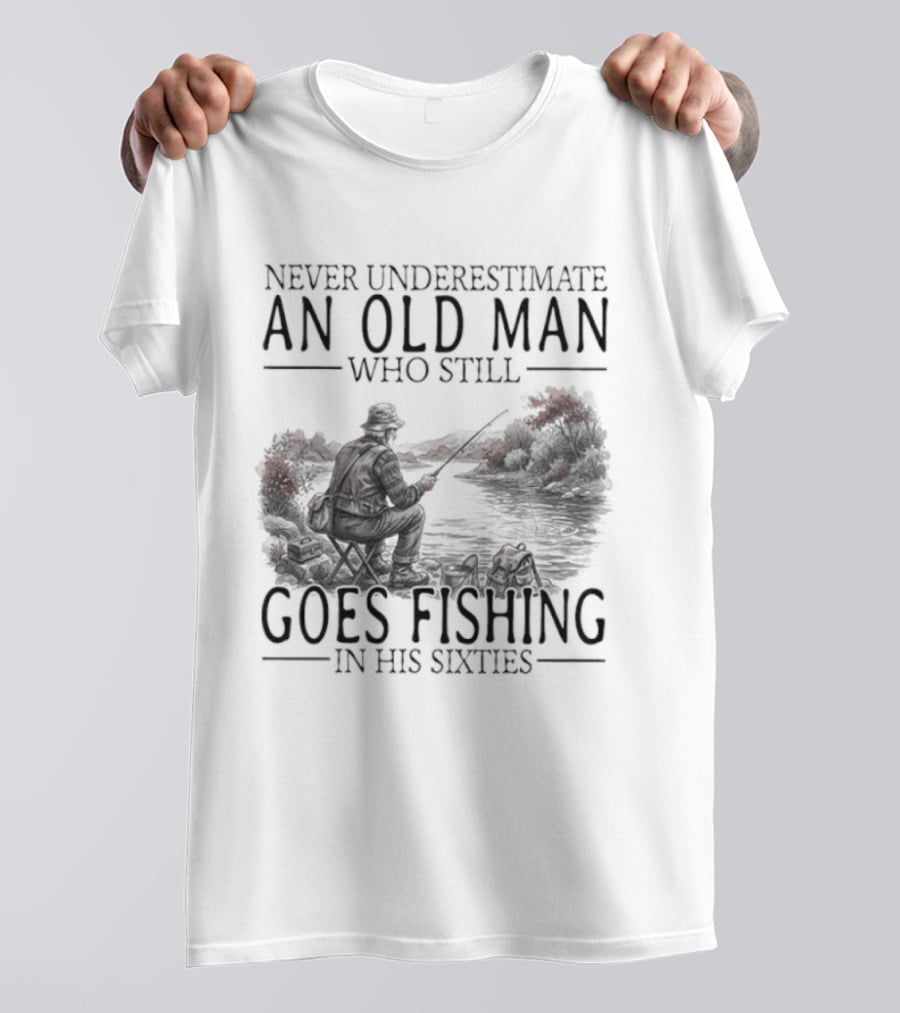 Never Underestimate An Old Man Who Still Goes Fishing In His Sixties 2026 T-Shirt