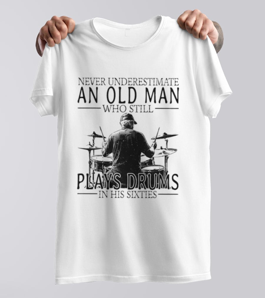 Never Underestimate An Old Man Who Still Plays Drums In His Sixties 2026 T-Shirt