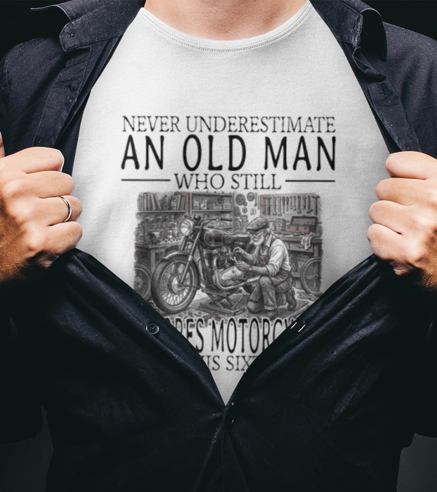 Never Underestimate An Old Man Who Still Restores Motorcycles In His Sixties 2026 T-Shirt