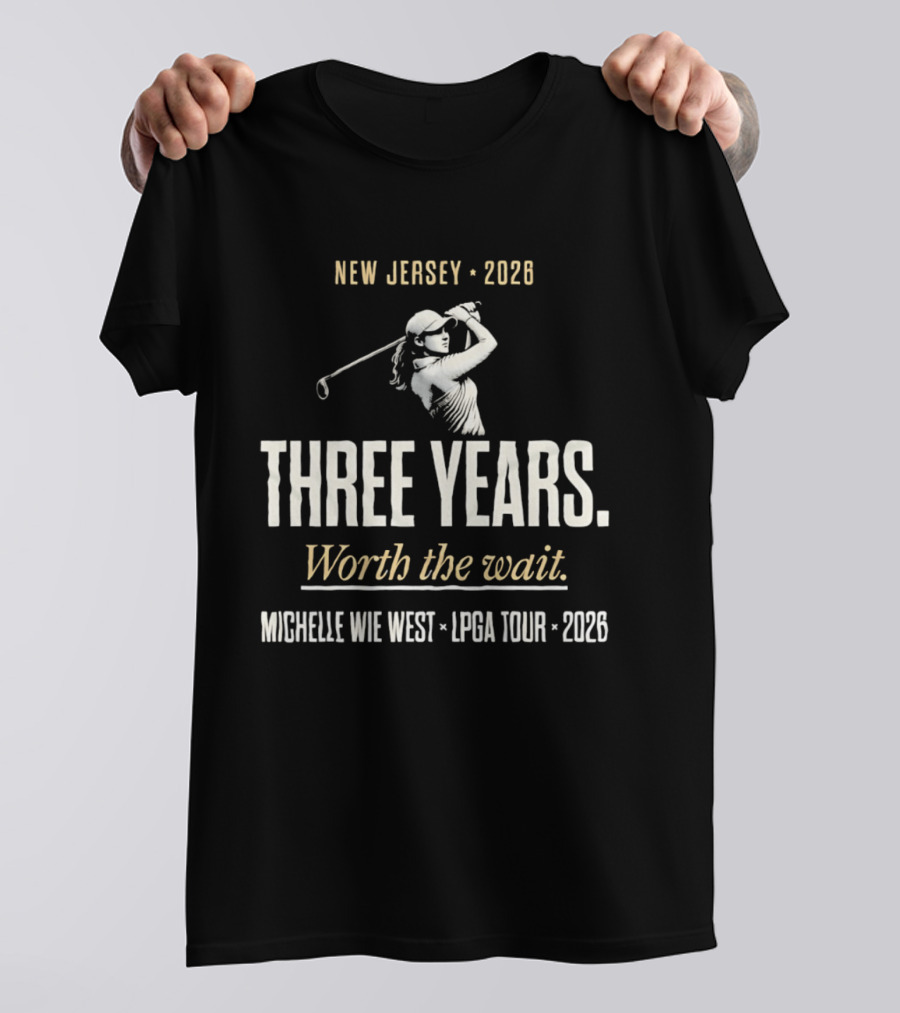 New Jersey 2026 Michelle Wie West LPGA Tour Three Years Worth The Wait T-Shirt