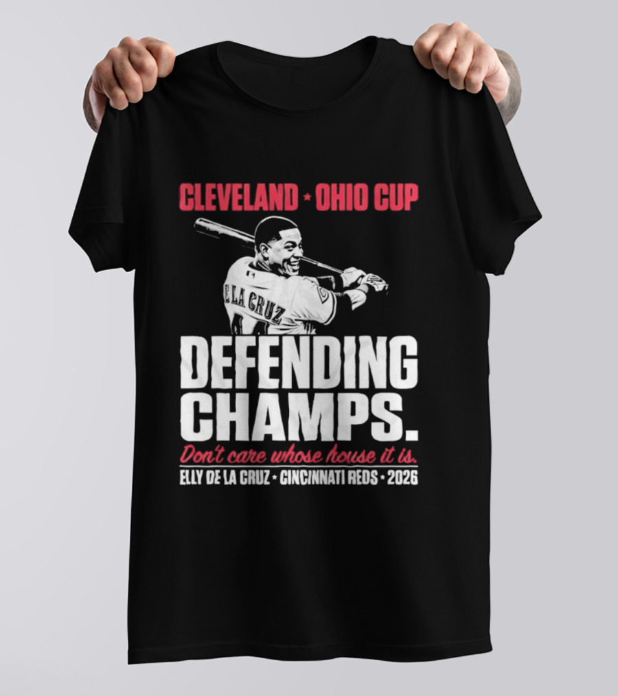 Elly De La Cruz Cincinnati Reds Defending Champs Cleveland Ohio Cup 2026 Don't Care Whose House It Is T-Shirt