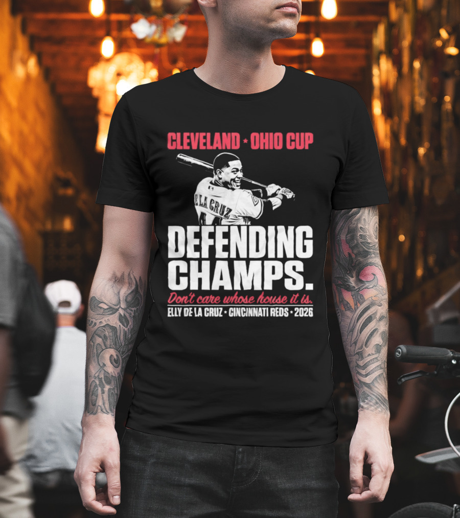 Elly De La Cruz Cincinnati Reds Defending Champs Cleveland Ohio Cup 2026 Don't Care Whose House It Is T-Shirt