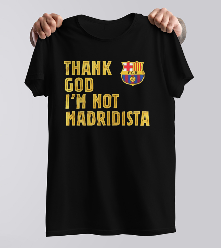 Thank God I'm Not Madridista FC Barcelona FCB T-Shirt