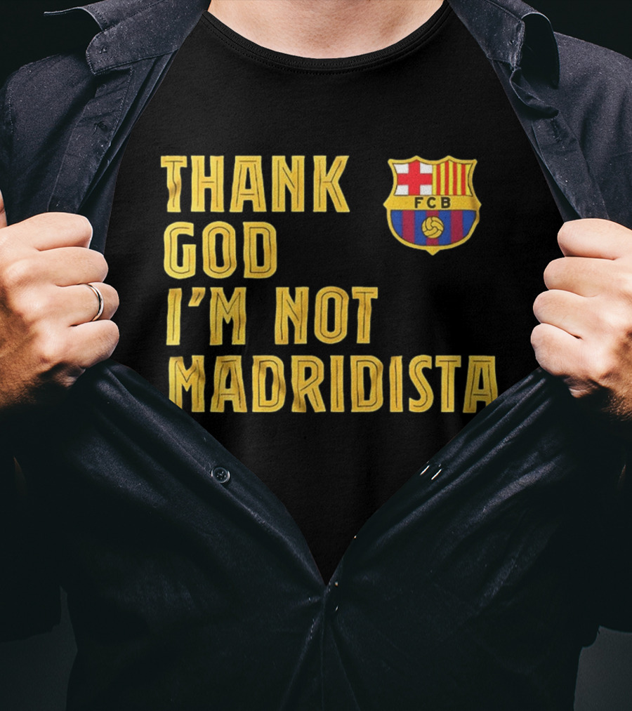 Thank God I'm Not Madridista FC Barcelona FCB T-Shirt