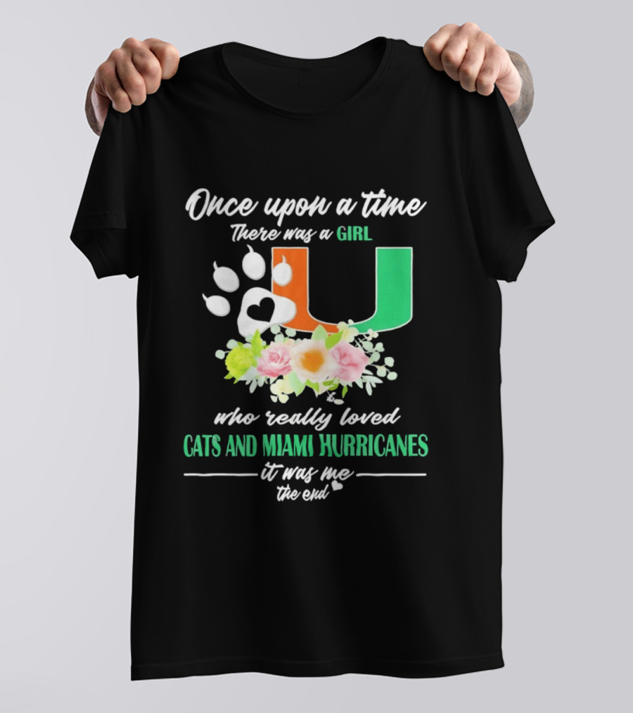 Once Upon A Time There Was A Girl Who Really Loved Cats And Miami Hurricanes It Was Me The End T-Shirt