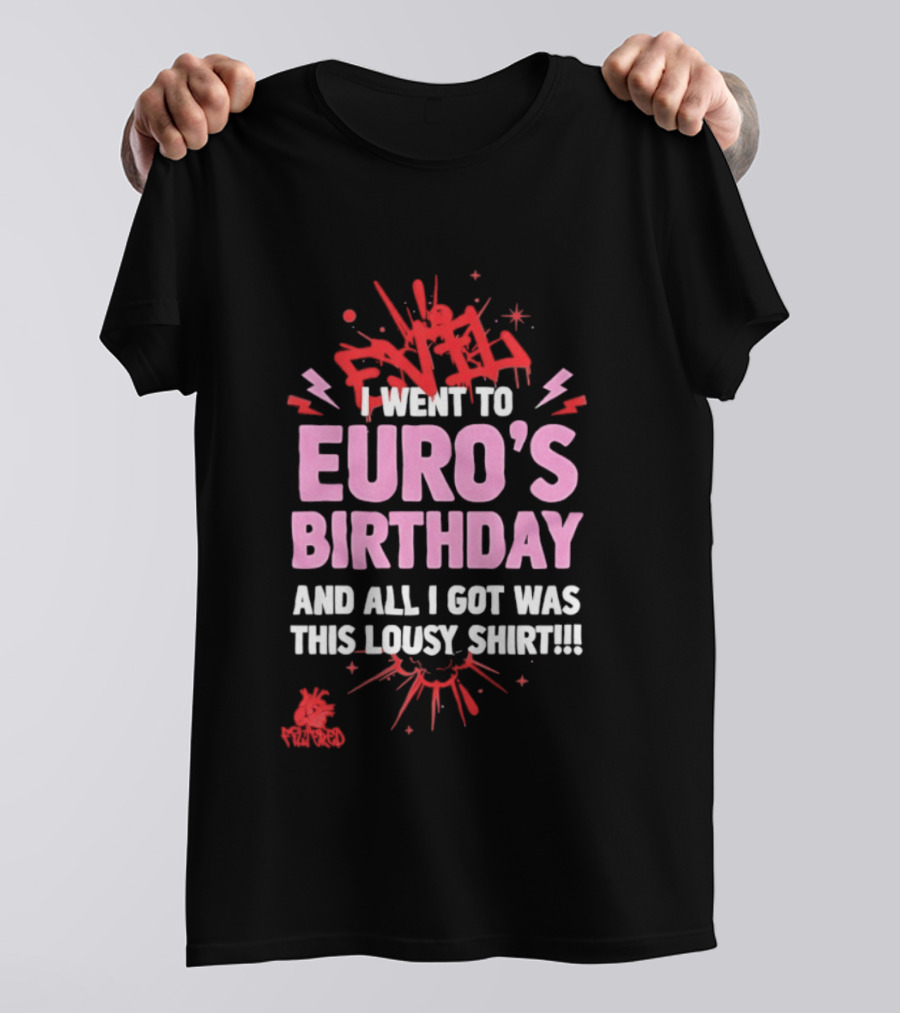 I Went To Euro's Birthday And All I Got Was This Lousy Pink Red Splatter T-Shirt