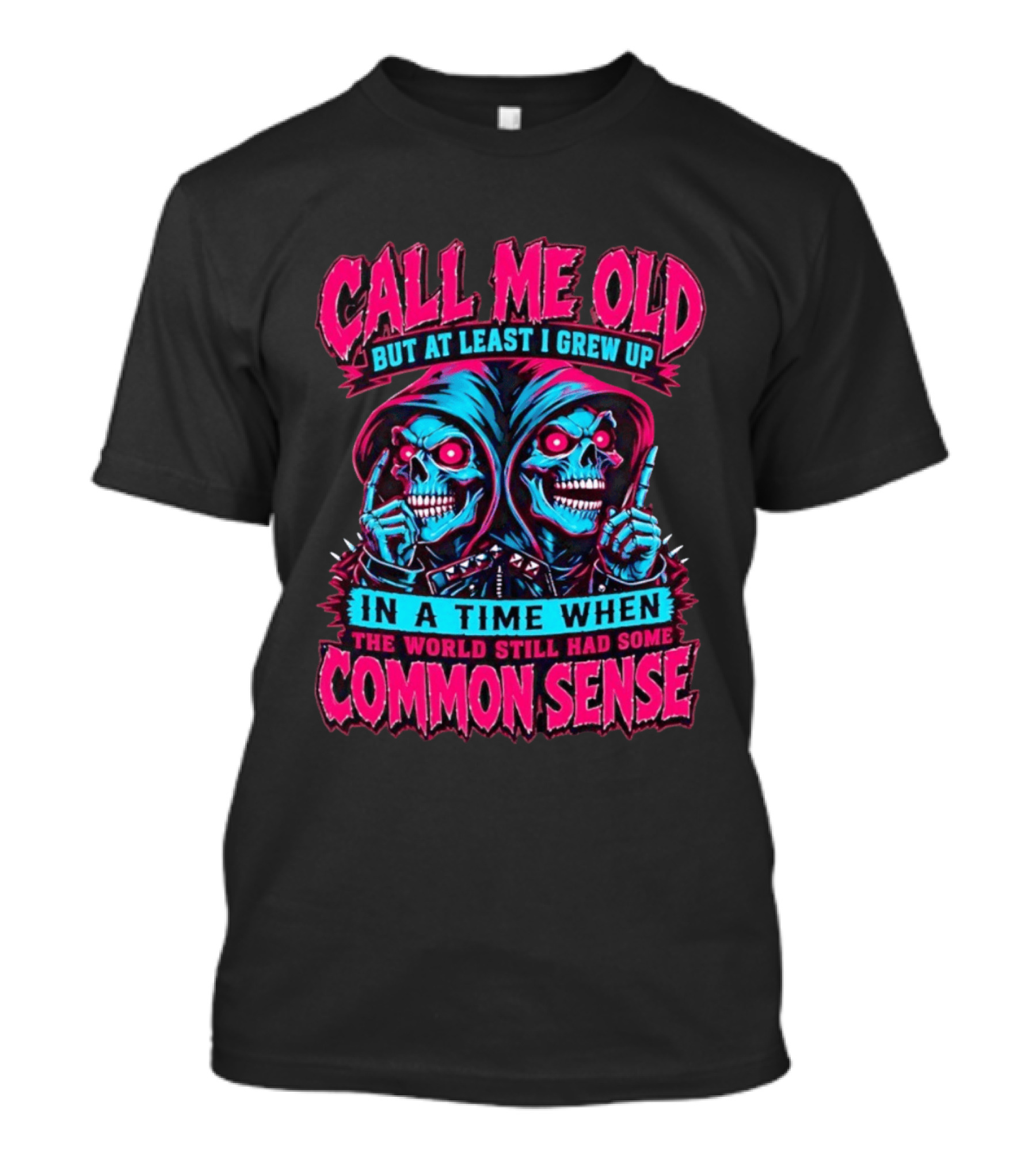 Call Me Old But At Least I Grew Up In A Time When The World Still Had Some Common Sense Skeletons T-Shirt